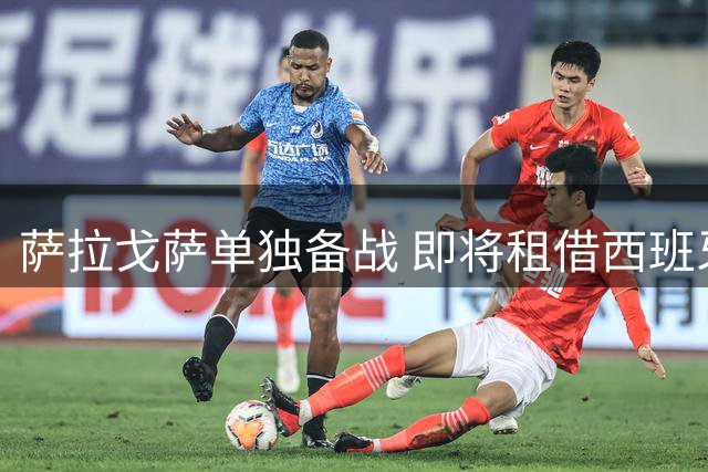 萨拉戈萨单独备战 即将租借西班牙人